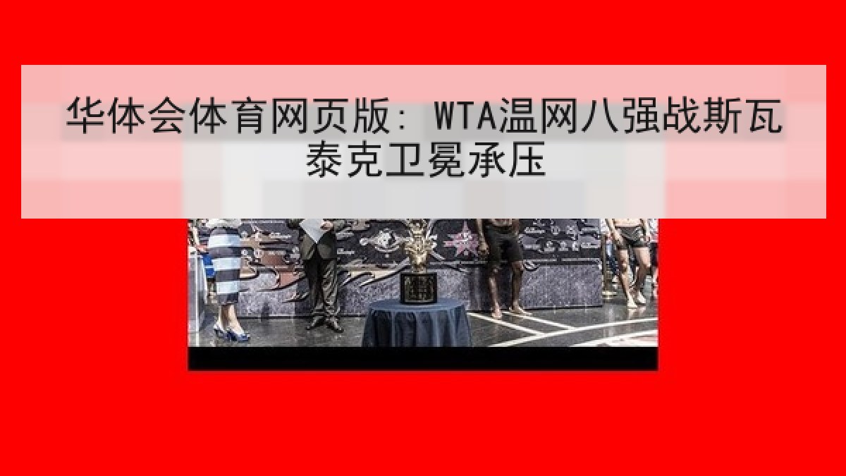 华体会体育网页版: WTA温网八强战斯瓦泰克卫冕承压