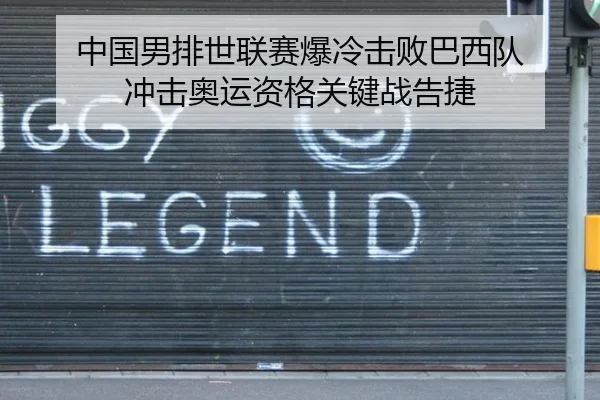 中国男排世联赛爆冷击败巴西队 冲击奥运资格关键战告捷