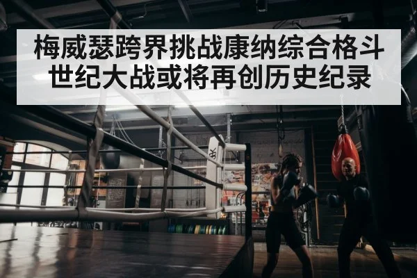 梅威瑟跨界挑战康纳综合格斗世纪大战或将再创历史纪录